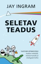 Seletav teadus. Vastused küsimustele teaduse müütide, müsteeriumide ja imelugude kohta