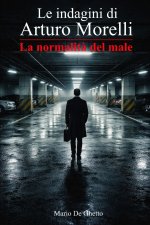 Le indagini di Arturo Morelli - La normalità del male (vol. 3)