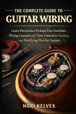 THE COMPLETE GUIDE TO GUITAR WIRING