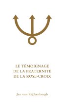 LE TÉMOIGNAGE DE LA FRATERNITÉ DE LA ROSE-CROIX