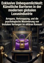 Exklusive Unbequemlichkeit: Künstliche Barrieren in der modernen globalen Luxusindustrie
