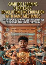 Gamified Learning Strategies: Revolutionizing Education with Game Mechanics
