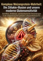 Komplexe Weizenprotein-Wahrheit: Die Zöliakie-Illusion und unsere moderne Glutensensitivität