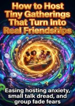 How to Host Tiny Gatherings That Turn Into Real Friendships