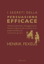 segreti della persuasione efficace. Influenza subliminale, messaggi nascosti, illusioni cognitive: gli strumenti di un grande mentalista per convincer