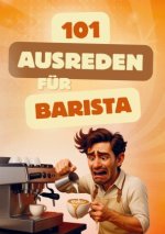 101 Ausreden für Barista: lustiger Ausredenkatalog für Kaffeeliebhaber