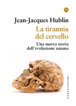 tirannia del cervello. Una nuova storia dell’evoluzione umana
