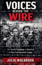 Voices Behind the Wire The Secret Language of Survival in Nazi Concentration Camps