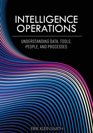 Intelligence Operations – Understanding Data, Tools, People, and Processes