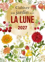 CULTIVER SON JARDIN AVEC LA LUNE 2027 SEMER PLANTER TAILLER RECOLTER