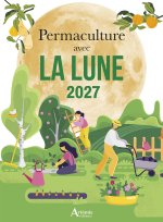 PERMACULTURE AVEC LA LUNE 2027 SEMER-PLANTER-TAILLER-RECOLTER