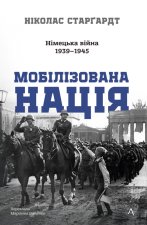 Мобiлiзована нацiя. Нiмецька вiйна 1939-1945