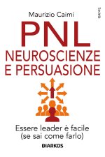 PNL neuroscienze e persuasione. Essere leader è facile (se sai come farlo)