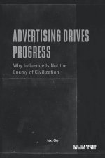 Advertising Drives Progress - Why Influence Is Not the Enemy of Civilization