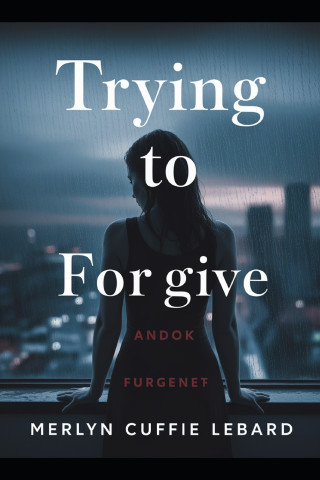 TRYING TO FORGIVE