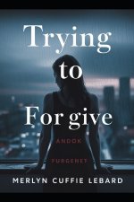 TRYING TO FORGIVE
