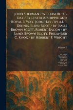John Sherman / William Rufus Day / by Lester B. Shippee and Royal B. Way. John Hay / by A.L.P. Dennis. Elihu Root / by James Brown Scott. Robert Bacon