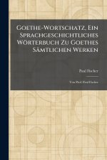 Goethe-Wortschatz, Ein Sprachgeschichtliches WÃ¶rterbuch Zu Goethes SÃ¤mtlichen Werken