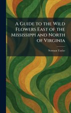 A Guide to the Wild Flowers East of the Mississippi and North of Virginia