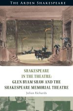 Shakespeare in the Theatre Glen Byam Shaw and the Shakespeare Memorial Theatre