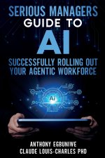 Serious Managers' Guide to Successfully Rolling Out Your Agentic Workforce