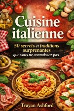 Cuisine italienne 50 secrets et traditions surprenantes que vous ne connaissez pas