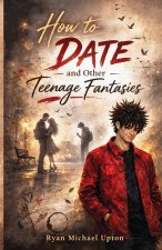 HOW TO DATE AND OTHER TEENAGE FANTASIES