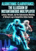 Algorithmic Clairvoyance: The Illusion of Instantaneous Multiplayer
