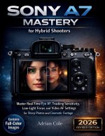 Sony A7 Mastery for Hybrid Shooters