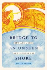 Bridge to an Unseen Shore – New Age Music as Visionary Art