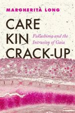 Care, Kin, Crack–Up – Fukushima and the Intrusion of Gaia