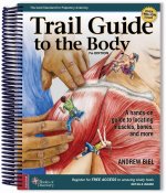 Trail Guide to the Body – A Hands–on Guide to Locating Muscles, Bones, and More