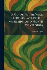 A Guide to the Wild Flowers East of the Mississippi and North of Virginia