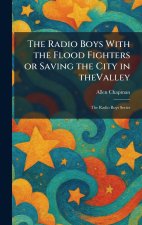 The Radio Boys With the Flood Fighters or Saving the City in TheValley