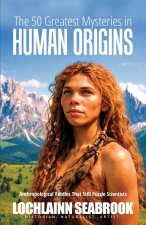 The 50 Greatest Mysteries in Human Origins