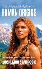 The 50 Greatest Mysteries in Human Origins