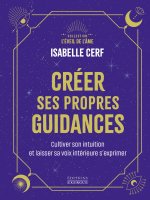 Créer ses propres guidances - Cultiver son intuition et être à l'écoute de sa voix intérieure