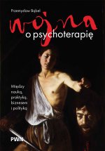 Wojna o psychoterapię. Między nauką, praktyką, biznesem i polityką