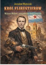 Król flibustierów. William Walker – niespokojny duch Ameryk