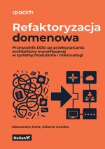 Refaktoryzacja domenowa. Przewodnik DDD po przekształcaniu architektury monolitycznej w systemy modu