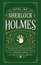 Myśl jak Sherlock Holmes. Metody działania, sekrety i zwyczaje legendarnego detektywa
