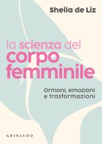 scienza del corpo femminile. Ormoni, emozioni e trasformazioni
