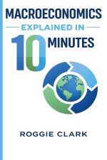Macroeconomics Explained in 10 Minutes