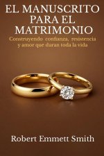 EL MANUSCRITO PARA EL MATRIMONIO Construyendo confianza, resistencia y amor que duran toda la vida