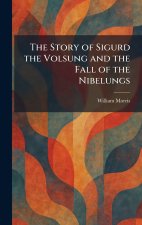The Story of Sigurd the Volsung and the Fall of the Nibelungs