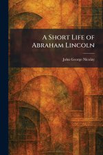 A Short Life of Abraham Lincoln
