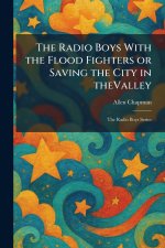 The Radio Boys With the Flood Fighters or Saving the City in TheValley