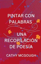 PINTAR CON PALABRAS - UNA RECOPILACIÓN DE POESÍA SPANISH EDITION