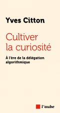 Cultiver la curiosité - À l’ère de la délégation algorithmiq