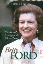 Betty Ford – Candor and Courage in the White House